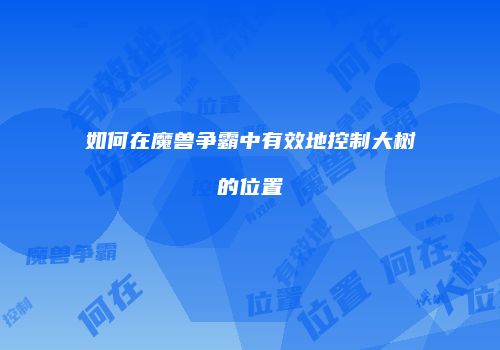 如何在魔兽争霸中有效地控制大树的位置