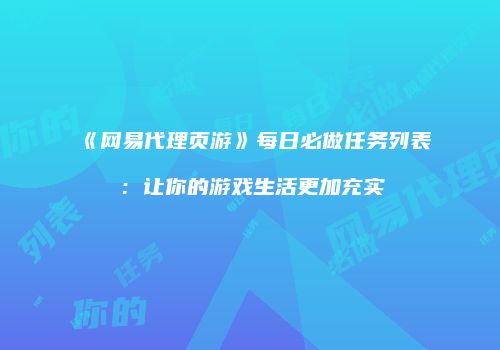 《网易代理页游》每日必做任务列表：让你的游戏生活更加充实