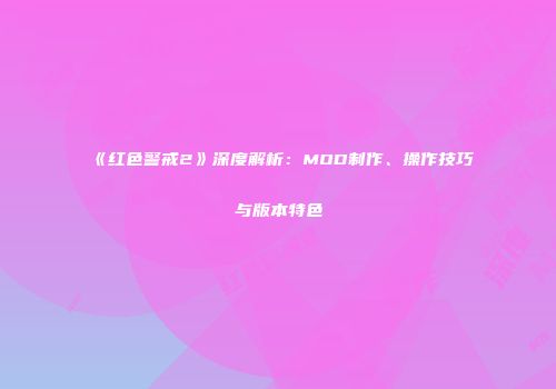 《红色警戒2》深度解析：MOD制作、操作技巧与版本特色