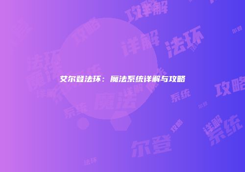 艾尔登法环：魔法系统详解与攻略
