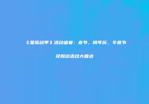 《星际战甲》活动盛宴：春节、周年庆、冬幕节及周边活动大盘点