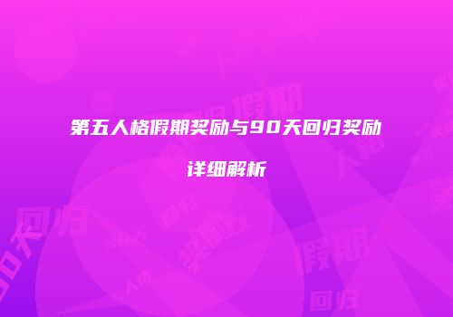 第五人格假期奖励与90天回归奖励详细解析