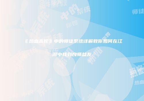 《热血高校》中的师徒系统详解教你如何在江湖中找到良师益友