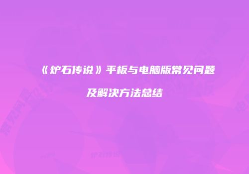 《炉石传说》平板与电脑版常见问题及解决方法总结