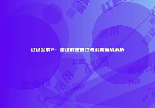 红色警戒2：雷达的重要性与战略应用解析