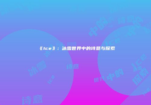 《Ice》：冰雪世界中的诗意与探索
