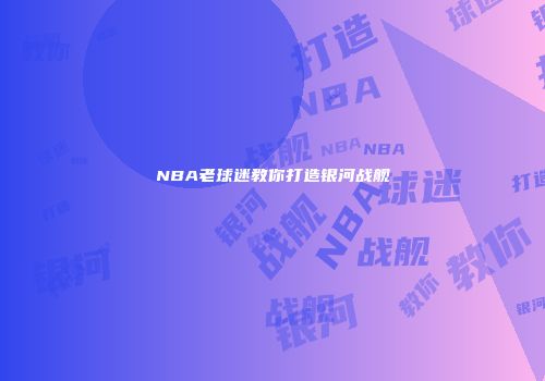 NBA老球迷教你打造银河战舰