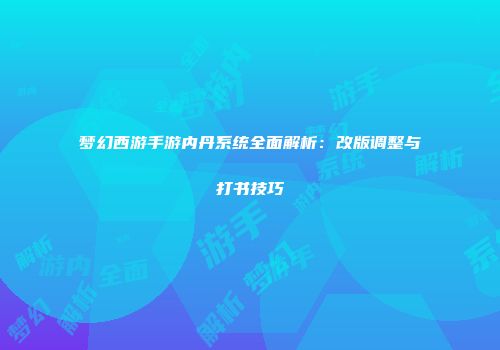 梦幻西游手游内丹系统全面解析：改版调整与打书技巧