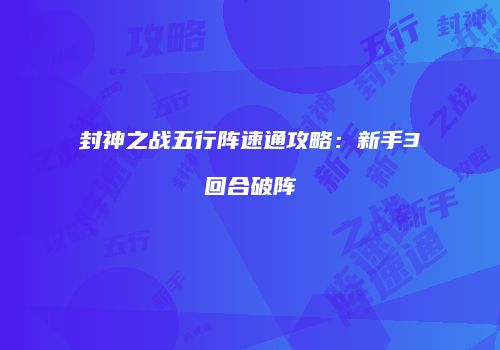 封神之战五行阵速通攻略：新手3回合破阵