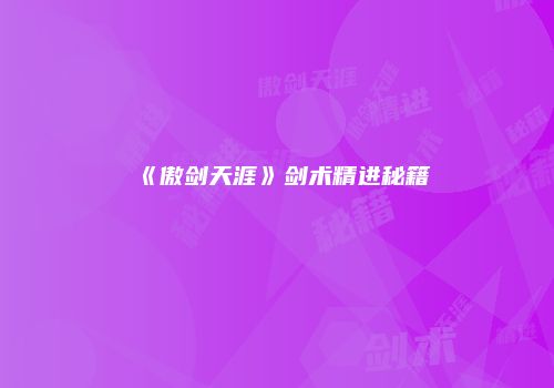 《傲剑天涯》剑术精进秘籍