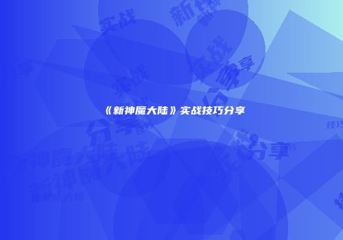 《新神魔大陆》实战技巧分享