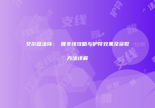 艾尔登法环：菈雅支线攻略与护符效果及获取方法详解