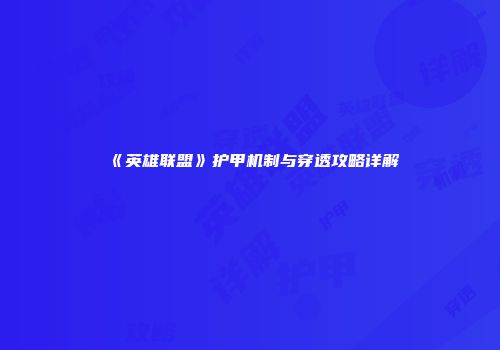 《英雄联盟》护甲机制与穿透攻略详解
