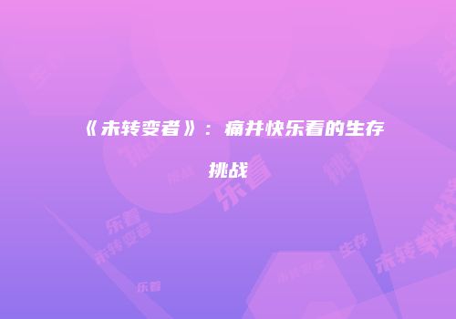 《未转变者》：痛并快乐着的生存挑战