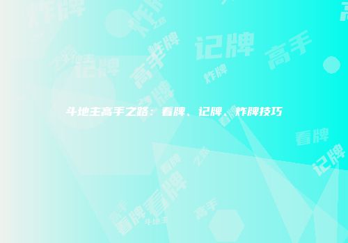 斗地主高手之路：看牌、记牌、炸牌技巧