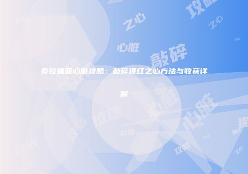 泰拉瑞亚心脏攻略：敲碎猩红之心方法与收获详解