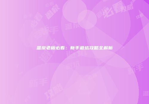 温泉老板必看：新手避坑攻略全解析
