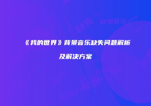 《我的世界》背景音乐缺失问题解析及解决方案