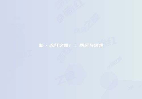 斩·赤红之瞳！：命运与牺牲