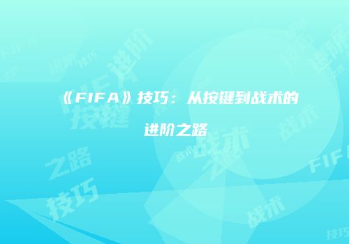 《FIFA》技巧：从按键到战术的进阶之路