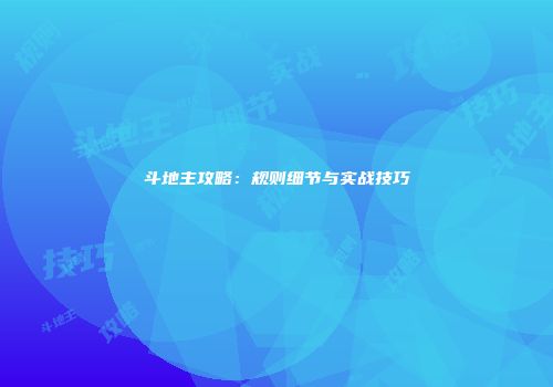 斗地主攻略：规则细节与实战技巧