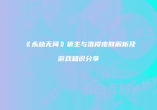 《永劫无间》狼主与落樱皮肤解析及游戏知识分享