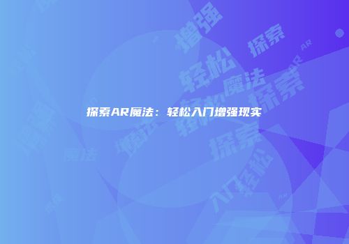 探索AR魔法：轻松入门增强现实