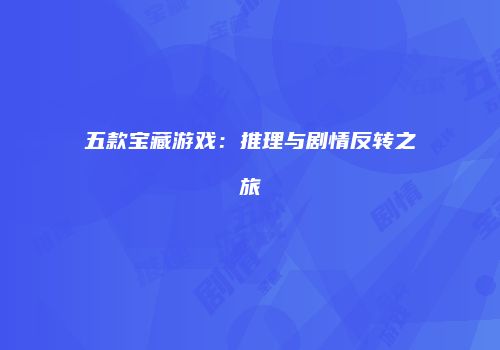 五款宝藏游戏：推理与剧情反转之旅