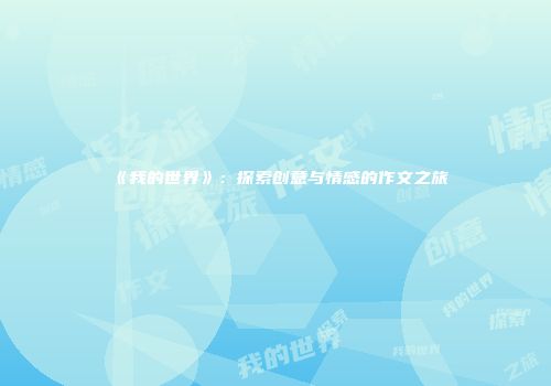 《我的世界》：探索创意与情感的作文之旅