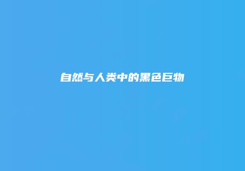 自然与人类中的黑色巨物