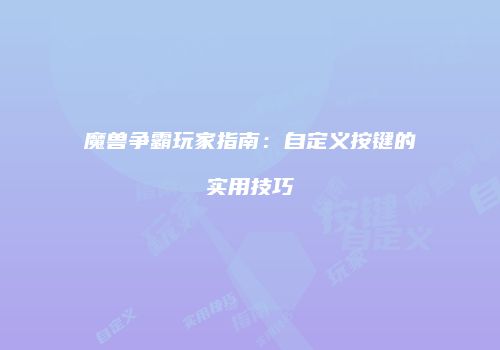 魔兽争霸玩家指南：自定义按键的实用技巧