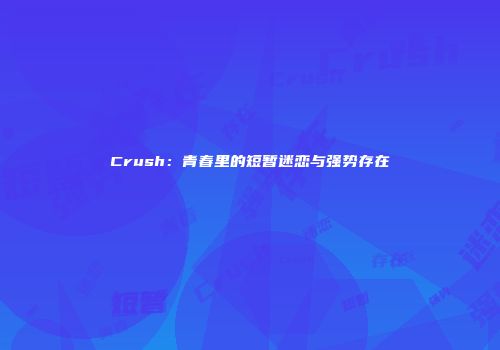 Crush：青春里的短暂迷恋与强势存在