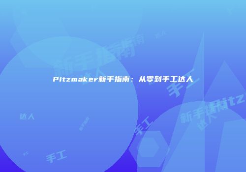 Pitzmaker新手指南：从零到手工达人