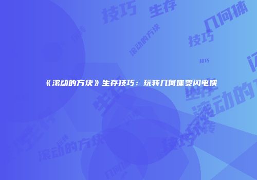 《滚动的方块》生存技巧：玩转几何体变闪电侠