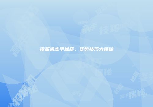 投篮机高手秘籍：姿势技巧大揭秘