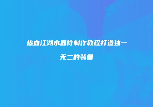 热血江湖水晶符制作教程打造独一无二的装备