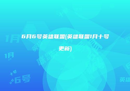 6月6号英雄联盟(英雄联盟1月十号更新)