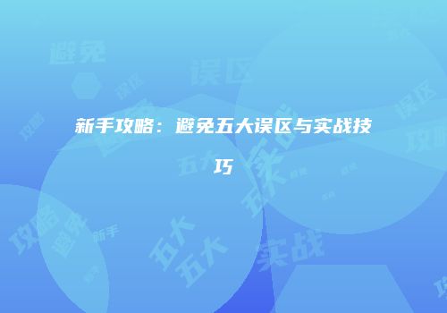 新手攻略：避免五大误区与实战技巧