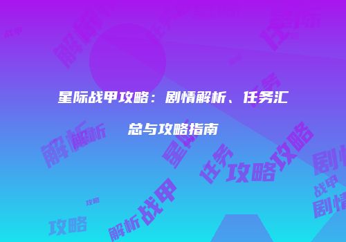 星际战甲攻略：剧情解析、任务汇总与攻略指南
