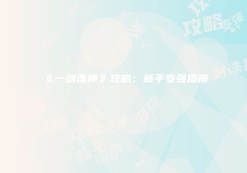 《一剑诛神》攻略：新手变强指南