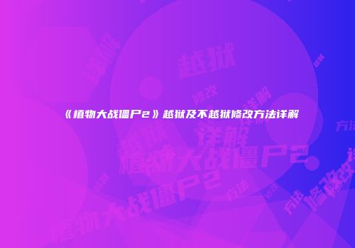 《植物大战僵尸2》越狱及不越狱修改方法详解