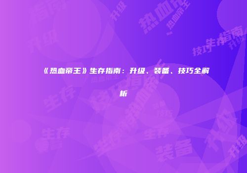 《热血帝王》生存指南：升级、装备、技巧全解析