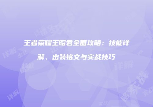 王者荣耀王昭君全面攻略：技能详解、出装铭文与实战技巧