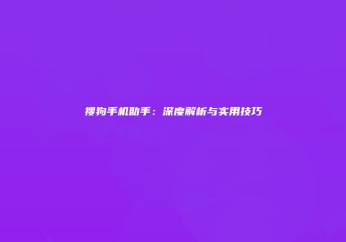 搜狗手机助手：深度解析与实用技巧