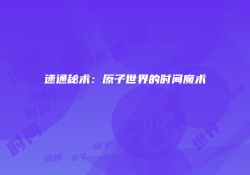 速通秘术：原子世界的时间魔术