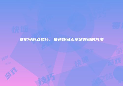 赛尔号游戏技巧：快速找到太空站左翼的方法