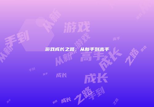 游戏成长之路：从新手到高手