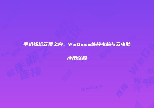 手机畅玩云顶之弈：WeGame连接电脑与云电脑应用详解