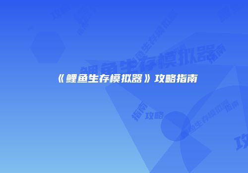 《鲤鱼生存模拟器》攻略指南