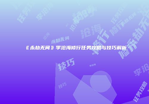 《永劫无间》李沧海修行任务攻略与技巧解析